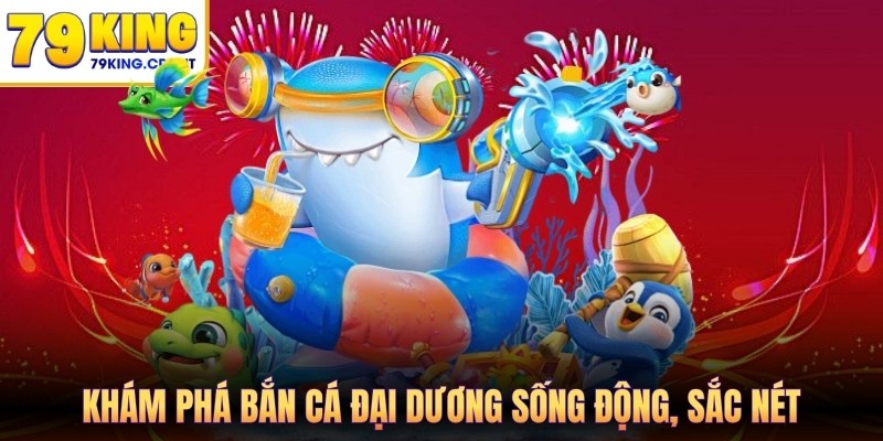 Khám phá bắn cá đại dương sống động, sắc nét