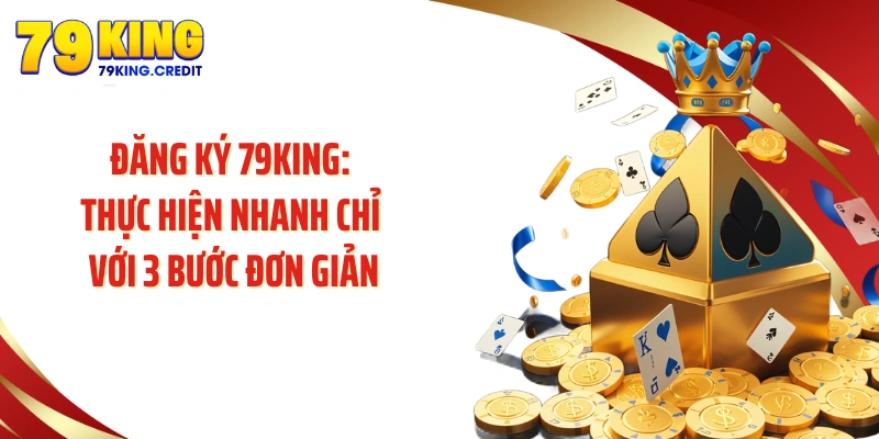 Đăng Ký 79King: Thực Hiện Nhanh Chỉ Với 3 Bước Đơn Giản