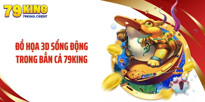 Đồ họa 3D sống động trong bắn cá 79KING