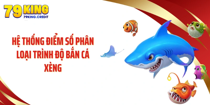 Hệ thống điểm số phân loại trình độ bắn cá xèng