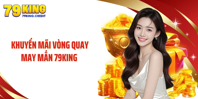 Khuyến mãi vòng quay may mắn 79KING