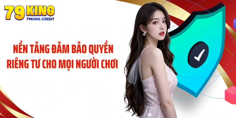 79king đảm bảo quyền riêng tư cho mọi người chơi 