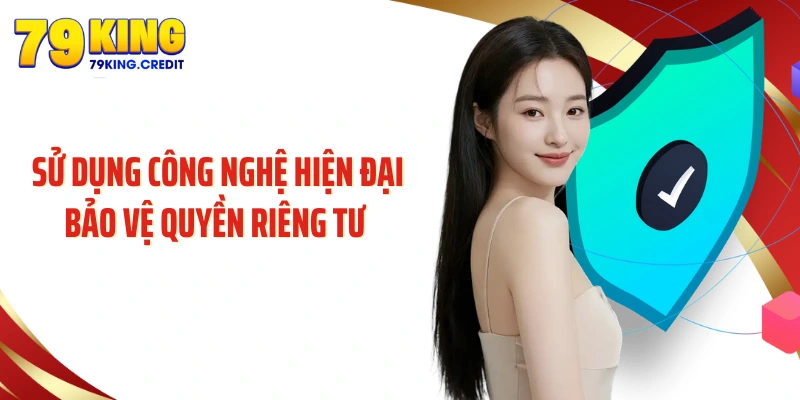 Sử dụng công nghệ hiện đại bảo vệ quyền riêng tư 