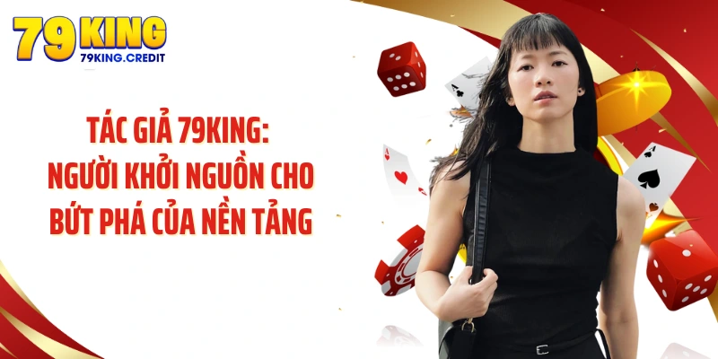 Tác Giả 79King: Người Khởi Nguồn Cho Bứt Phá Của Nền Tảng