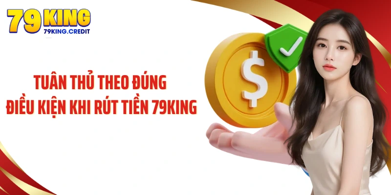 Tuân thủ theo đúng điều kiện khi rút tiền 79King
